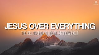 Jesus Over Everything feat Andrew Holt  The Belonging Co Lyrics Video [upl. by Fricke466]