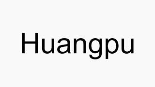 How to pronounce Huangpu [upl. by Hsur]