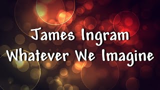 James Ingram  Whatever We Imagine  Lyrics [upl. by Mathe]